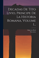 Decadas de Tito Livio, Principe de La Historia Romana, Volume 1...