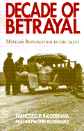 Decade of Betrayal: Mexican Repatriation in the 1930s - Balderrama, Francisco E, and Rodriguez, Raymond