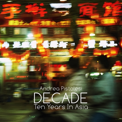 DECADE Ten Years In Asia - Morello, Massimo (Introduction by), and Pistolesi, Andrea
