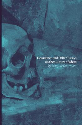 Decadence and Other Essays on the Culture of Ideas - Gourmont, Remy De, and Bradley, William Aspenwall (Translated by)