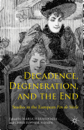 Decadence, Degeneration, and the End: Studies in the European Fin De Siecle