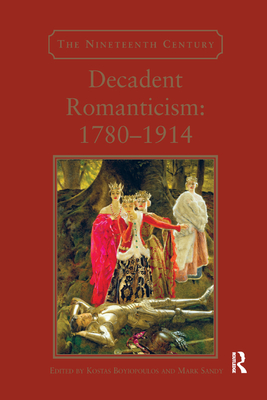 Decadent Romanticism: 1780-1914 - Boyiopoulos, Kostas, and Sandy, Mark