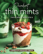 Decadent Thin Mints Inspired Recipes: A World of Chocolate Treats