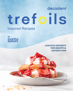 Decadent Trefoils Inspired Recipes: Luscious Desserts for Heartful Satisfaction