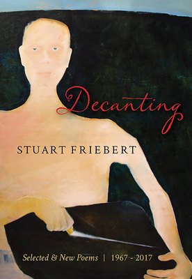 Decanting: Selected & New Poems, 1967-2017 - Friebert, Stuart