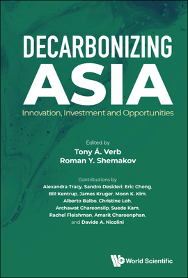 Decarbonizing Asia: Innovation, Investment and Opportunities - Verb, Tony A (Editor), and Shemakov, Roman Y (Editor), and Tracy, Alexandra (Editor)