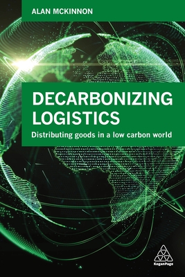 Decarbonizing Logistics: Distributing Goods in a Low Carbon World - McKinnon, Alan, Prof.