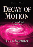 Decay of Motion: The Anti-Physics of Space-Time