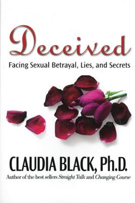 Deceived: Facing Sexual Betrayal Lies and Secrets - Black, Claudia, PhD
