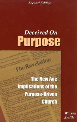 Deceived on Purpose: The New Age Implications of the Purpose Driven Church - Smith, Warren, M.S.W