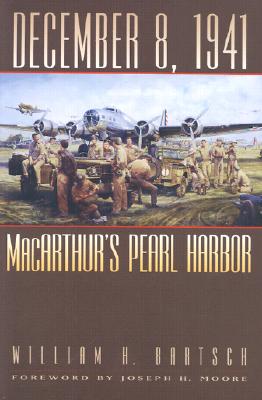 December 8, 1941: MacArthur's Pearl Harbor - Bartsch, William H
