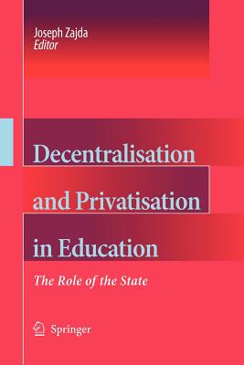 Decentralisation and Privatisation in Education: The Role of the State - Zajda, Joseph (Editor)