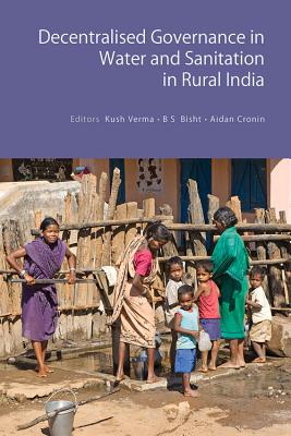 Decentralised Governance in Water and Sanitation in Rural India - Verma, Kush, and Bisht, B. S., and Cronin, Aidan