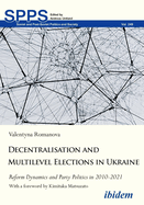 Decentralization and Multilevel Elections in Ukraine: Reform Dynamics and Party Politics in 2010-2021