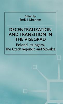 Decentralization and Transition in the Visegrad: Poland, Hungary, the Czech Republic and Slovakia - Kirchner, E. (Editor)