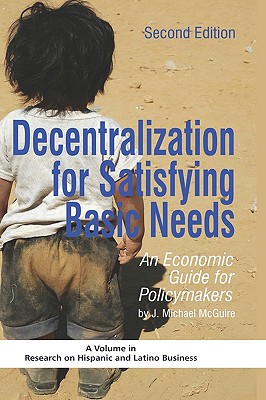 Decentralization for Satisfying Basic Needs: An Economic Guide for Policymakers (Revised Second Edition) (Hc) - McGuire, J Michael