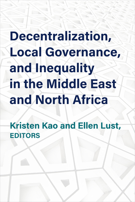 Decentralization, Local Governance, and Inequality in the Middle East and North Africa - Kao, Kristen (Editor), and Lust, Ellen (Editor)