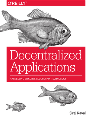 Decentralized Applications: Harnessing Bitcoin's Blockchain Technology - Raval, Siraj