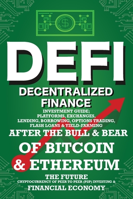 Decentralized Finance (DeFi) Investment Guide; Platforms, Exchanges, Lending, Borrowing, Options Trading, Flash Loans & Yield-Farming: Bull & Bear of Bitcoin & Etheruem the Future Cryptocurrency of Peer to Peer (P2P) Investing The New Financial Economy - Crypto Art, Nft Trending