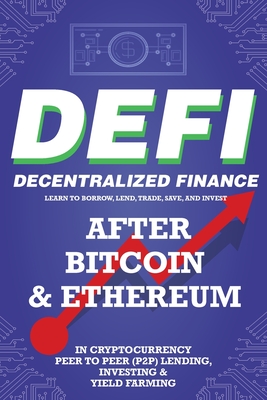 Decentralized Finance (DeFi) Learn to Borrow, Lend, Trade, Save, and Invest after Bitcoin & Ethereum in Cryptocurrency Peer to Peer (P2P) Lending, Investing & Yield Farming: The New Cryptocurrency Business and the Future Financial Economy for Beginners - Crypto Art, Nft Trending