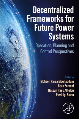 Decentralized Frameworks for Future Power Systems: Operation, Planning and Control Perspectives - Moghaddam, Mohsen Parsa (Editor), and Zamani, Reza (Editor), and Alhelou, Hassan Haes (Editor)