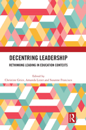 Decentring Leadership: Rethinking Leading in Education Contexts