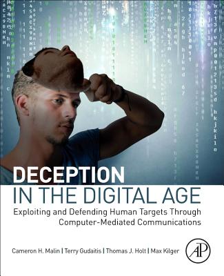 Deception in the Digital Age: Exploiting and Defending Human Targets through Computer-Mediated Communications - Malin, Cameron H., and Gudaitis, Terry, and Holt, Thomas