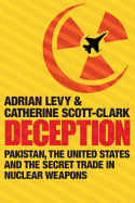 Deception: Pakistan, the United States and the Secret Trade in Nuclear Weapons - Levy, Adrian