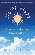 Decide Happy: Less Stress. More Joy.