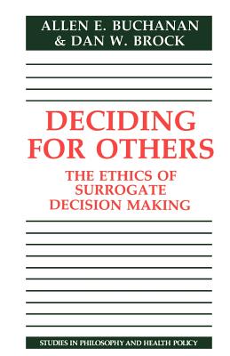 Deciding for Others: The Ethics of Surrogate Decision Making - Buchanan, Allen E., and Brock, Dan W.