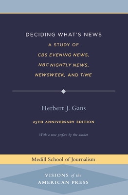 Deciding What's News: A Study of CBS Evening News, NBC Nightly News, Newsweek, and Time - Gans, Herbert J