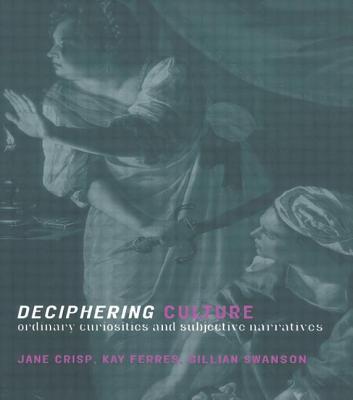 Deciphering Culture: Ordinary Curiosities and Subjective Narratives - Crisp, Jane, and Ferres, Kay, and Swanson, Gillian