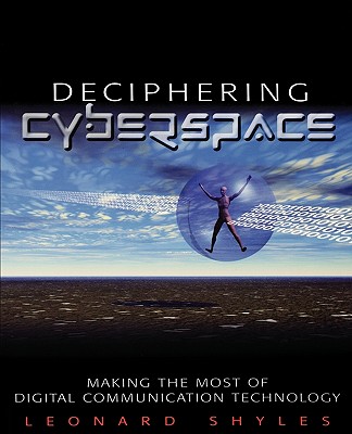 Deciphering Cyberspace: Making the Most of Digital Communication Technology - Shyles, Leonard C