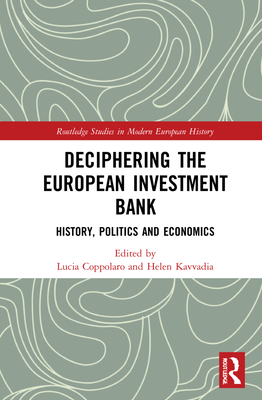 Deciphering the European Investment Bank: History, Politics, and Economics - Coppolaro, Lucia (Editor), and Kavvadia, Helen (Editor)