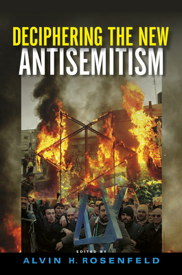 Deciphering the New Antisemitism - Rosenfeld, Alvin H. (Editor), and Chaouat, Bruno (Contributions by), and Jikeli, Gnther (Contributions by)