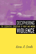 Deciphering Violence: The Cognitive Structure of Right and Wrong