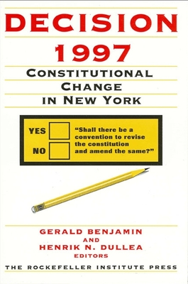 Decision 1997: Constitutional Change in New York - Benjamin, Gerald (Editor), and Dullea, Henrik N (Editor)