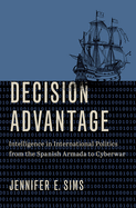 Decision Advantage: Intelligence in International Politics from the Spanish Armada to Cyberwar