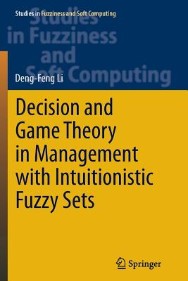 Decision and Game Theory in Management with Intuitionistic Fuzzy Sets - Li, Deng-Feng