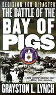 Decision for Disaster: The Battle of the Bay of Pigs - Lynch, Grayston L