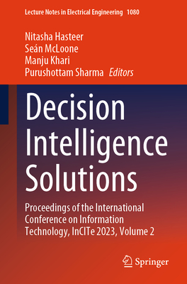 Decision Intelligence Solutions: Proceedings of the International Conference on Information Technology, InCITe 2023, Volume 2 - Hasteer, Nitasha (Editor), and McLoone, Sen (Editor), and Khari, Manju (Editor)