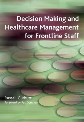 Decision Making and Healthcare Management for Frontline Staff - Gurbutt, Russell, and Charlesworth, Sarah