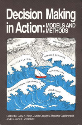 Decision Making in Action: Models and Methods - Klein, Gary A, and Orasanu, Judith, and Caldenwood, Robert