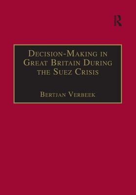 Decision-Making in Great Britain During the Suez Crisis: Small Groups and a Persistent Leader - Verbeek, Bertjan