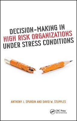 Decision-Making in High Risk Organizations Under Stress Conditions - Spurgin, Anthony J., and Stupples, David W.