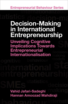 Decision-Making in International Entrepreneurship: Unveiling Cognitive Implications Towards Entrepreneurial Internationalisation - Jafari-Sadeghi, Vahid (Editor), and Amoozad Mahdiraji, Hannan (Editor)