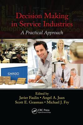 Decision Making in Service Industries: A Practical Approach - Faulin, Javier (Editor), and Juan, Angel A. (Editor), and Grasman, Scott E. (Editor)