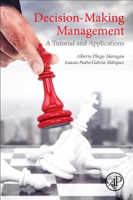 Decision-Making Management: A Tutorial and Applications - Marugan, Alberto Pliego, and Garcia Marquez, Fausto Pedro