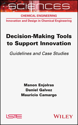 Decision-Making Tools to Support Innovation: Guidelines and Case Studies - Enjolras, Manon (Editor), and Galvez, Daniel (Editor), and Camargo, Mauricio (Editor)