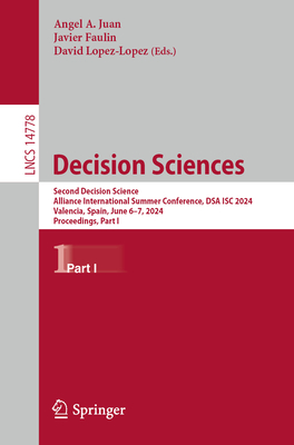 Decision Sciences: Second Decision Science Alliance International Summer Conference, DSA ISC 2024, Valencia, Spain, June 6-7, 2024, Proceedings, Part I - Juan, Angel A. (Editor), and Faulin, Javier (Editor), and Lopez-Lopez, David (Editor)